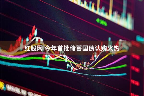 红股网 今年首批储蓄国债认购火热