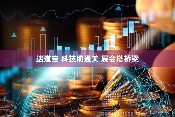达道宝 科技助通关 展会搭桥梁