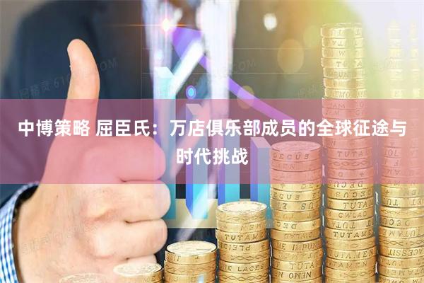 中博策略 屈臣氏：万店俱乐部成员的全球征途与时代挑战